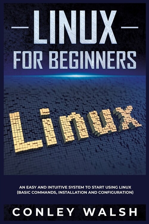 Linux for beginners: an easy and intuitive system to start using linux (basic commands, installation and configuration) . (Paperback)