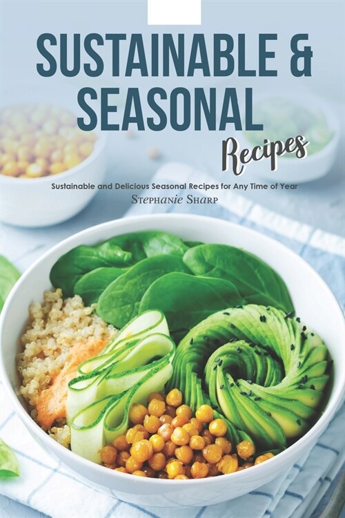 Sustainable & Seasonal Recipes: Sustainable and Delicious Seasonal Recipes for Any Time of Year (Paperback)