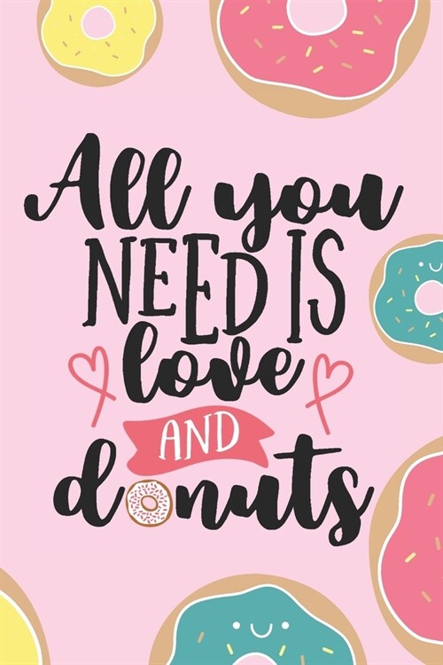 All You Need Is Love And Donuts: Cute Blank Baking Recipes Food Journal Keepsake Cookbook Organizer Ingredients Create Your Own Desserts Donut Lover B (Paperback)