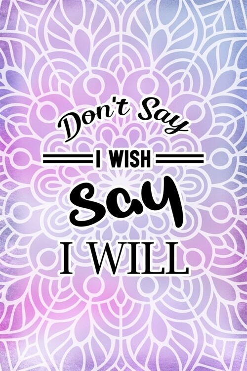 Dont Say I Wish Say I Will: All Purpose 6x9 Blank Lined Notebook Journal Way Better Than A Card Trendy Unique Gift Purple And Pink Watercolor Mand (Paperback)