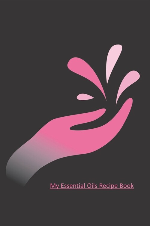 My Essential Oils Recipe Book & More: Use These 96 Recipes Or Create You Own / Wish List / Favorite Oils / Blends / Inventory / Rating / Women / Men / (Paperback)