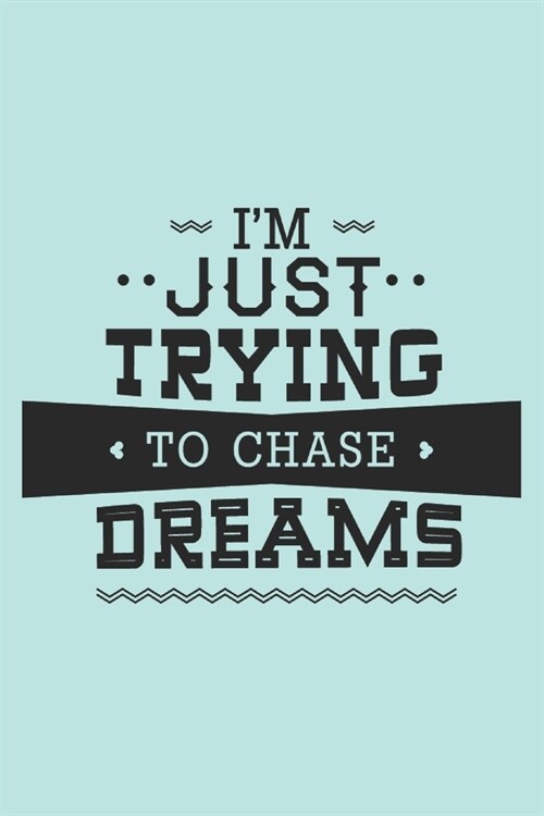Im Just Trying To Chase Dreams: Beautiful Journal For Travel Lovers and Gifts, Motivational Quote 6in x 9in (Paperback)