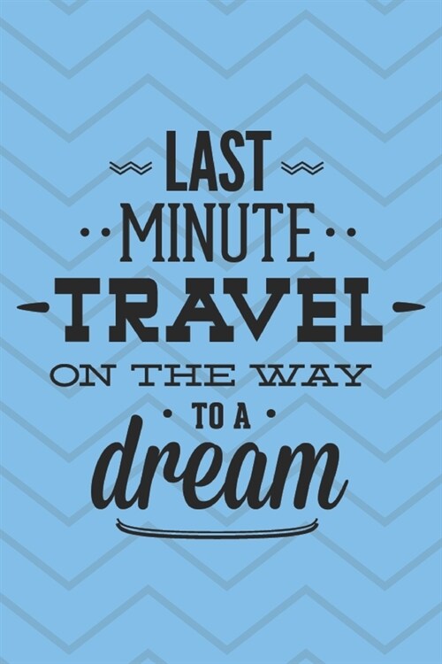 Last Minute Travel On The Way To A Dream: Beautiful Quotes/Travel Notebook/Travel Lovers/Gifts (6x9) (Paperback)