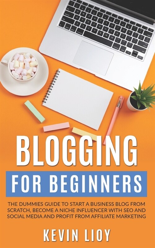 Blogging for Beginners: The dummies guide to start a Business Blog from scratch, become a Niche Influencer with SEO and Social Media and profi (Paperback)