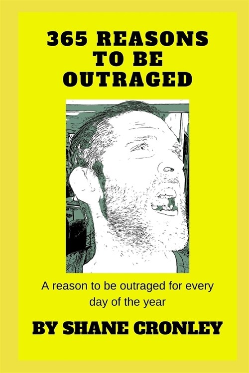 365 Reasons to be outraged: A reason to be outrage for every day of the year (Paperback)