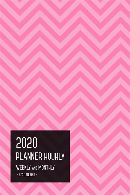 2020 Planner Hourly Weekly Monthly 6x9: Medium Notebook Organizer with Time Slots from Jan to Dec 2020 - Full Year - Zigzag Design Pink (Paperback)