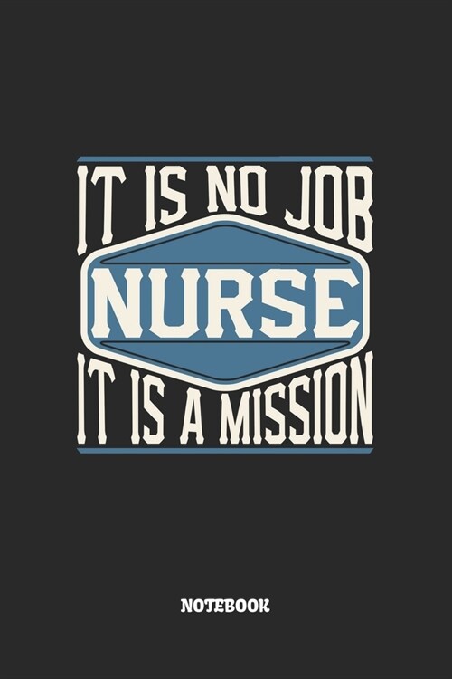 Nurse Notebook - It Is No Job, It Is A Mission: Krankenschwester Notizbuch / Tagebuch / Heft mit Linierten Seiten. Notizheft mit Linien, Journal, Plan (Paperback)