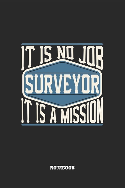 Surveyor Notebook - It Is No Job, It Is A Mission: Landvermesser Notizbuch / Tagebuch / Heft mit Linierten Seiten. Notizheft mit Linien, Journal, Plan (Paperback)