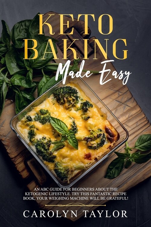 keto baking made easy: An ABC guide for beginners about the ketogenic lifestyle. Try this fantastic recipe book, your weighing machine will b (Paperback)