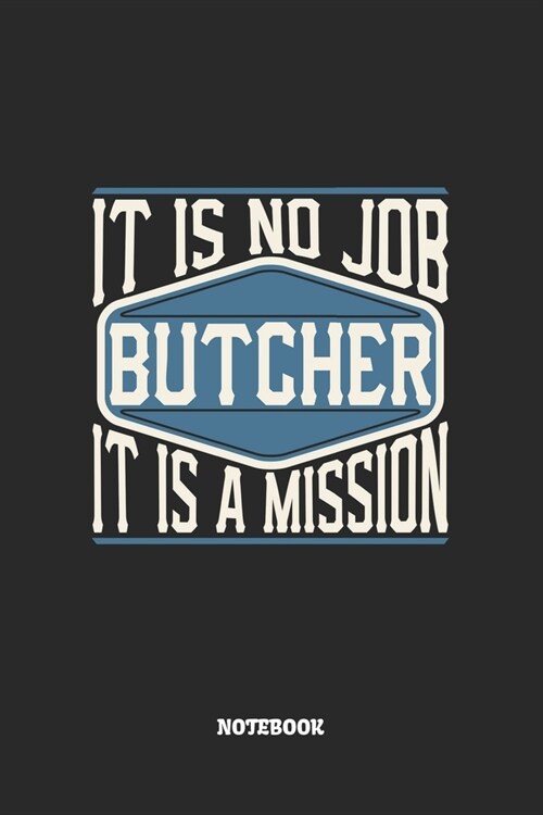 Butcher Notebook - It Is No Job, It Is A Mission: Metzger Notizbuch / Tagebuch / Heft mit Linierten Seiten. Notizheft mit Linien, Journal, Planer f? (Paperback)
