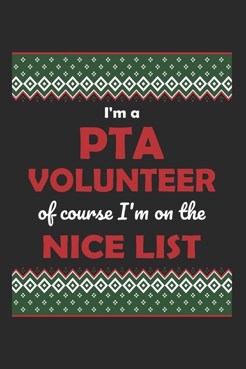 Im a PTA Volunteer Of Course Im on the Nice List: Funny Christmas Gift for Mom and Mum School Volunteers in Parent Teacher Association (6 x 9 Journ (Paperback)