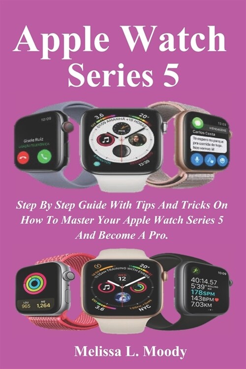 Apple Watch Series 5: Step By Step Guide With Tips And Tricks On How To Master Your Apple Watch Series 5 And Become A Pro. (Paperback)