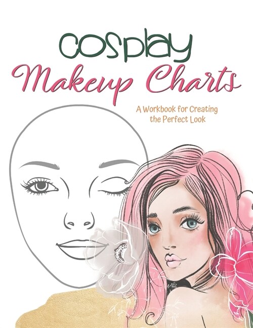 Cosplay Makeup Charts: Plan the Perfect Look for Your Costume and Record It for Later (Paperback)