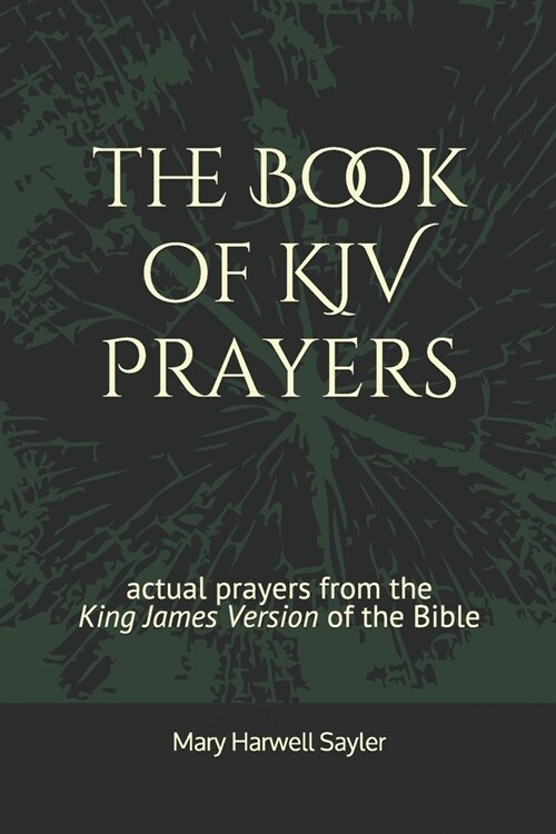The Book of KJV Prayers: actual prayers from the King James Version of the Bible (Paperback)