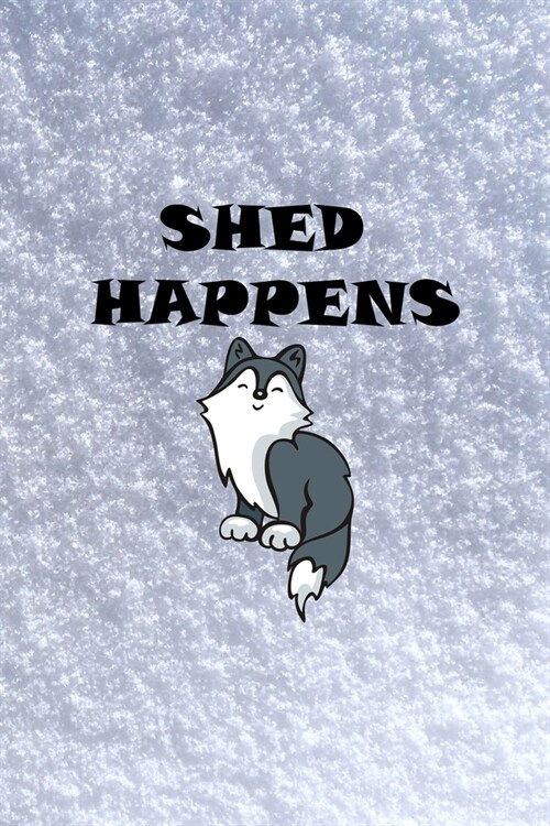 Shed Happens: All Purpose 6x9 Blank Lined Notebook Journal Way Better Than A Card Trendy Unique Gift White Snow Husky (Paperback)
