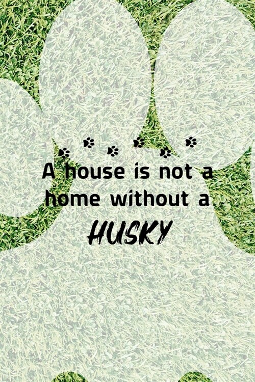 A House Is Not A Home Without A Husky: All Purpose 6x9 Blank Lined Notebook Journal Way Better Than A Card Trendy Unique Gift Green Garden Husky (Paperback)