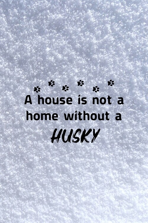 A House Is Not A Home Without A Husky: All Purpose 6x9 Blank Lined Notebook Journal Way Better Than A Card Trendy Unique Gift White Snow Husky (Paperback)