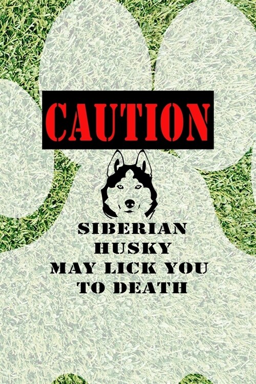 Caution Siberian Husky May Lick You To Death: All Purpose 6x9 Blank Lined Notebook Journal Way Better Than A Card Trendy Unique Gift Green Garden Husk (Paperback)