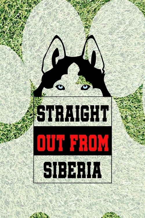 Straight Out From Siberia: All Purpose 6x9 Blank Lined Notebook Journal Way Better Than A Card Trendy Unique Gift Green Garden Husky (Paperback)