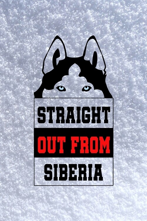 Straight Out From Siberia: All Purpose 6x9 Blank Lined Notebook Journal Way Better Than A Card Trendy Unique Gift White Snow Husky (Paperback)