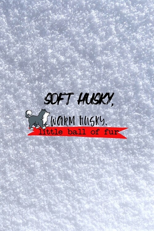 Soft Husky, Warm Husky, Little Ball Of Fur: All Purpose 6x9 Blank Lined Notebook Journal Way Better Than A Card Trendy Unique Gift White Snow Husky (Paperback)