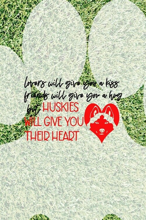 Lovers Will Give You A Kiss Friends Will Give You A Hug But Huskies Will Give You Their Heart: All Purpose 6x9 Blank Lined Notebook Journal Way Better (Paperback)