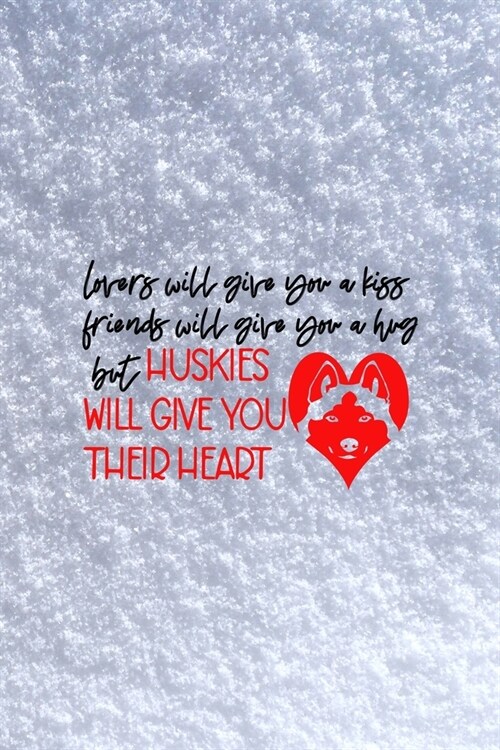 Lovers Will Give You A Kiss Friends Will Give You A Hug But Huskies Will Give You Their Heart: All Purpose 6x9 Blank Lined Notebook Journal Way Better (Paperback)