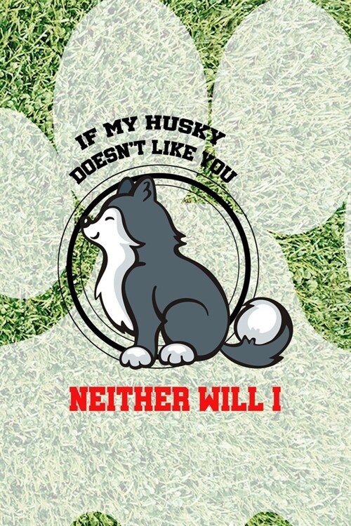 If My Husky Doesnt Like You Neither Will I: All Purpose 6x9 Blank Lined Notebook Journal Way Better Than A Card Trendy Unique Gift Green Garden Husky (Paperback)