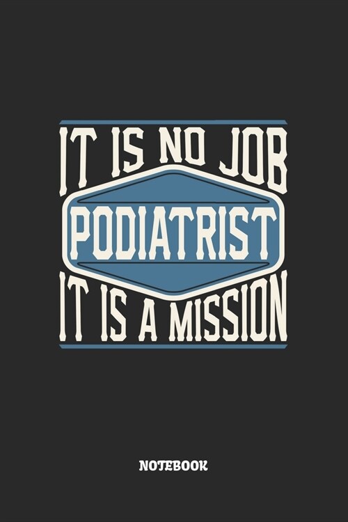 Podiatrist Notebook - It Is No Job, It Is A Mission: Podologen Fu?fleger Notizbuch / Tagebuch / Heft mit Punkteraster Seiten. Notizheft mit Dot Grid, (Paperback)