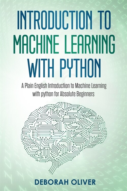 Introduction to Machine Learning With Python: A Plain English Introduction to Machine Learning with Python for Absolute Beginners (Paperback)