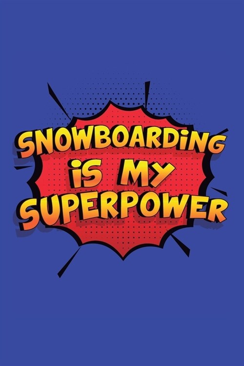 Snowboarding Is My Superpower: A 6x9 Inch Softcover Diary Notebook With 110 Blank Lined Pages. Funny Snowboarding Journal to write in. Snowboarding G (Paperback)