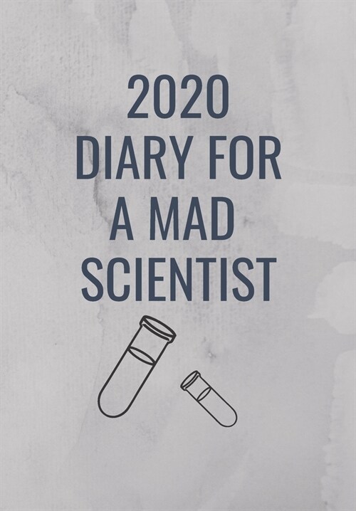 2020 Diary for the Mad Scientist: A Grey Cover with test tubes so that a Mad Scientist can Keep track of their to do lists and be organised for 2020 (Paperback)