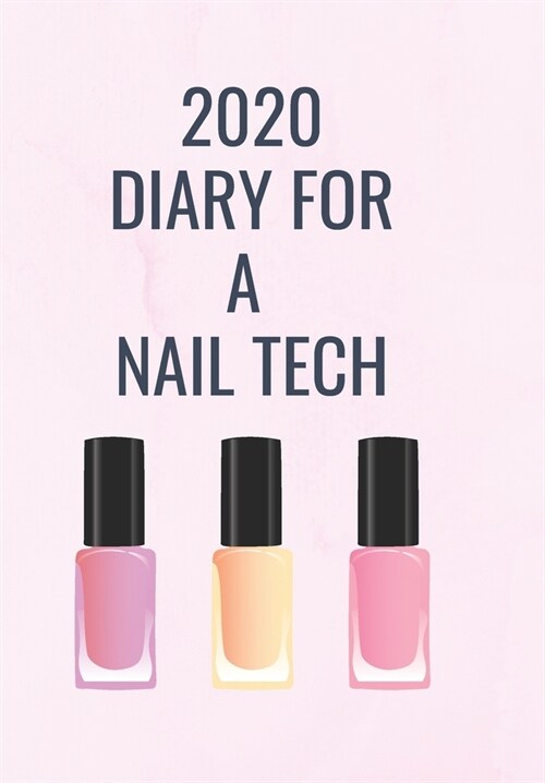2020 Diary for a Nail Tech: A Pastel Pink Cover with Polishes so that a Nail Technician can Keep track of their appointments and be organised for (Paperback)