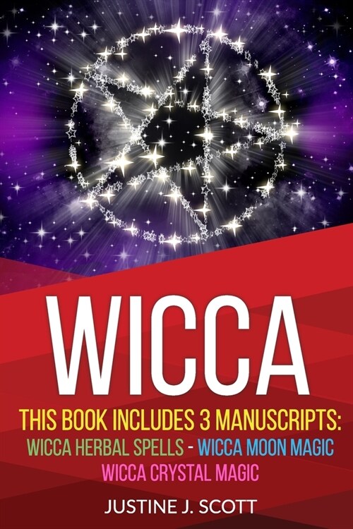 Wicca: This Book Includes 3 Manuscripts: Wicca Herbal Spells, Wicca Moon Magic, Wicca Crystal Magic (Paperback)