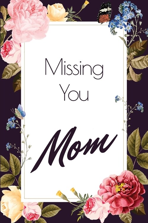 Missing you Mom - A Grief Notebook: A bereavement journal for women to write in to help you overcome grief after the loss of your Mother / Dark floral (Paperback)