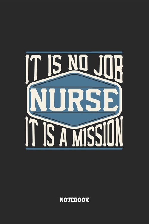 Nurse Notebook - It Is No Job, It Is A Mission: Krankenschwester Notizbuch / Tagebuch / Heft mit Blanko Seiten. Notizheft mit Wei?n Blanken Seiten, M (Paperback)