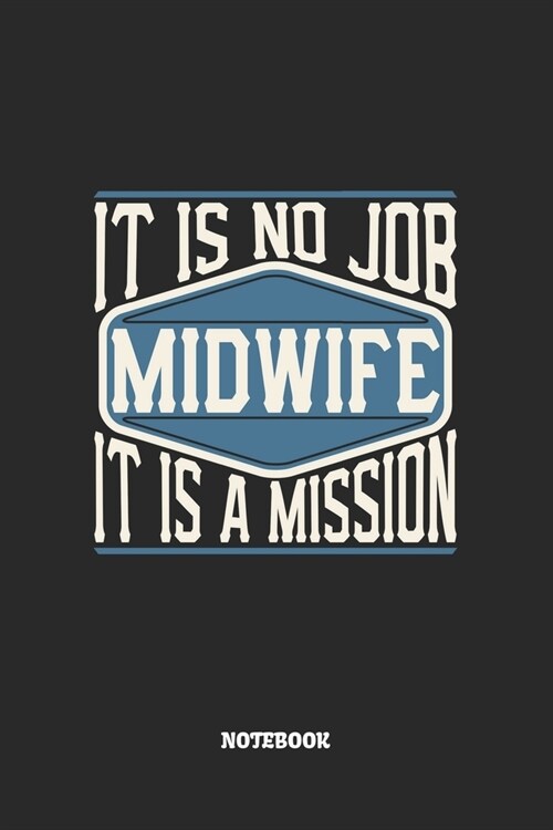 Midwife Notebook - It Is No Job, It Is A Mission: Hebammen Notizbuch / Tagebuch / Heft mit Blanko Seiten. Notizheft mit Wei?n Blanken Seiten, Malbuch (Paperback)