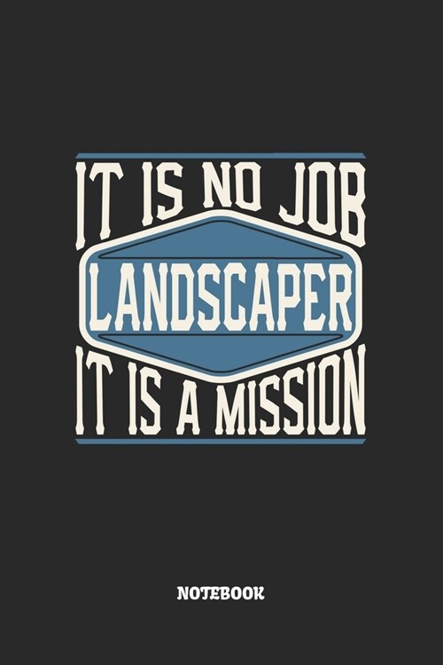 Landscaper Notebook - It Is No Job, It Is A Mission: Landschaftsg?tner Notizbuch / Tagebuch / Heft mit Blanko Seiten. Notizheft mit Wei?n Blanken Se (Paperback)