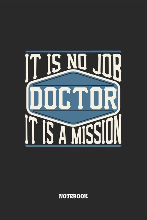 Doctor Notebook - It Is No Job, It Is A Mission: Arzt Notizbuch / Tagebuch / Heft mit Blanko Seiten. Notizheft mit Wei?n Blanken Seiten, Malbuch, Jou (Paperback)