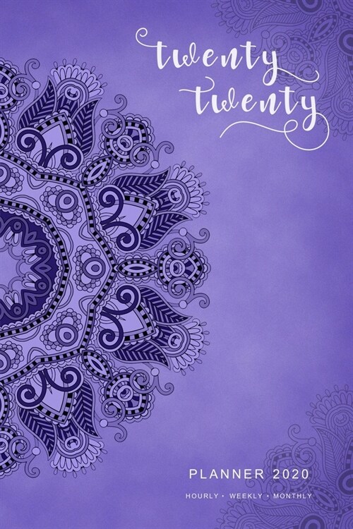 Twenty Twenty, Planner 2020 Hourly Weekly Monthly: 6x9 Medium Notebook Organizer with Hourly Time Slots - Jan to Dec 2020 - Ornamental Mandala Design (Paperback)