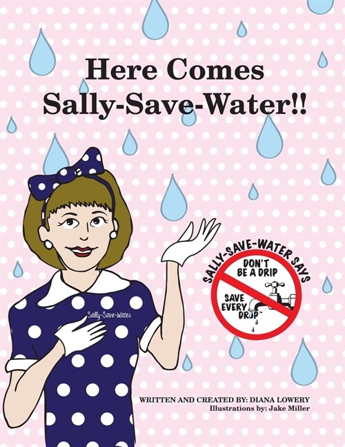 Here Comes Sally-Save-Water!!: Dont Be A Drip....Save Every Drop (Paperback)