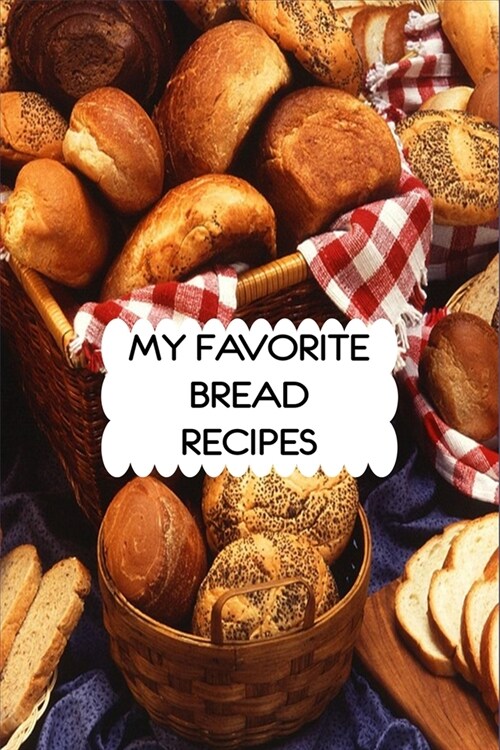 My Favorite Bread Recipes: 6x9 Blank Cookbook With 120 Recipe Templates, Baking Recipe Book, Baking Journal Notebook, Baking Gifts, Cooking Gifts (Paperback)