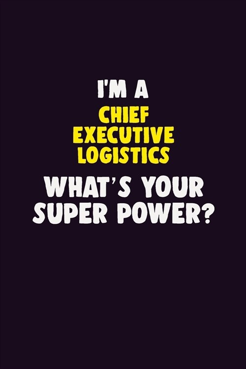 IM A Chief Executive Logistics, Whats Your Super Power?: 6X9 120 pages Career Notebook Unlined Writing Journal (Paperback)