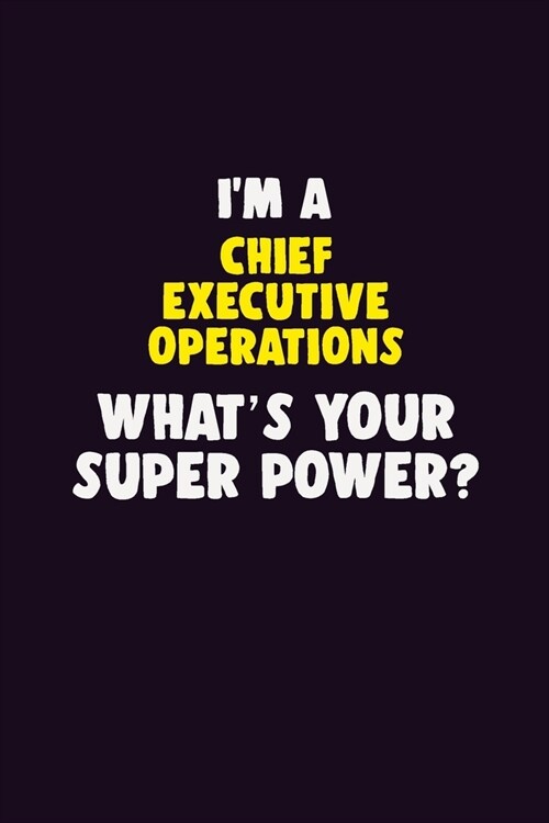 IM A Chief Executive Operations, Whats Your Super Power?: 6X9 120 pages Career Notebook Unlined Writing Journal (Paperback)