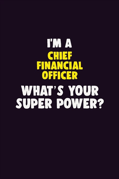 IM A Chief Financial Officer, Whats Your Super Power?: 6X9 120 pages Career Notebook Unlined Writing Journal (Paperback)
