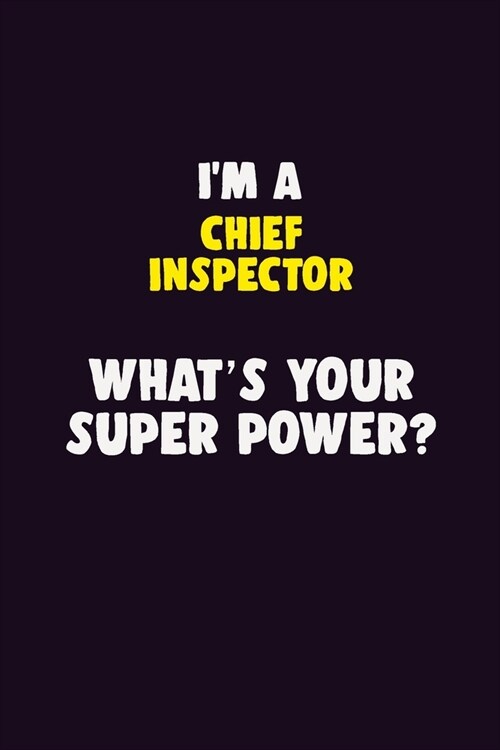 IM A Chief Inspector, Whats Your Super Power?: 6X9 120 pages Career Notebook Unlined Writing Journal (Paperback)