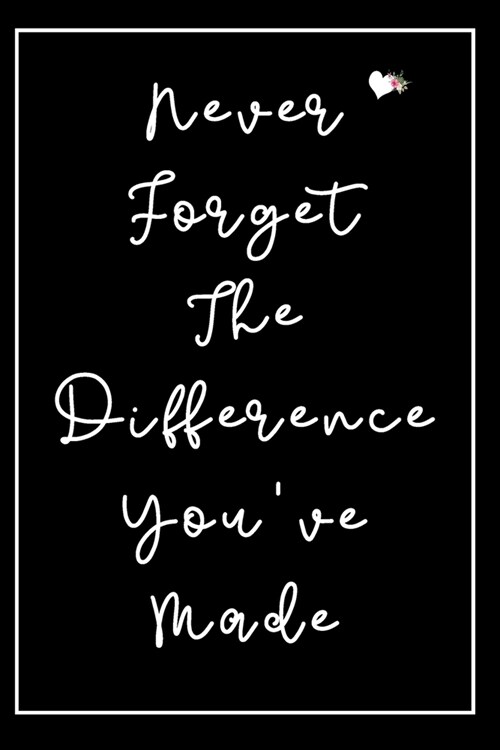 Never Forget The Difference Youve Made: Retirement Gifts for Teachers, Army, Notebook, Nurses, Doctors, Women, Police officer, Social Workers Gifts (Paperback)