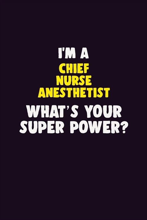 IM A Chief Nurse anesthetist, Whats Your Super Power?: 6X9 120 pages Career Notebook Unlined Writing Journal (Paperback)