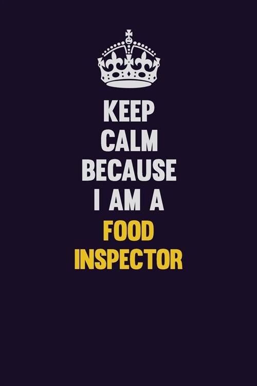 Keep Calm Because I Am A Food Inspector: Motivational and inspirational career blank lined gift notebook with matte finish (Paperback)