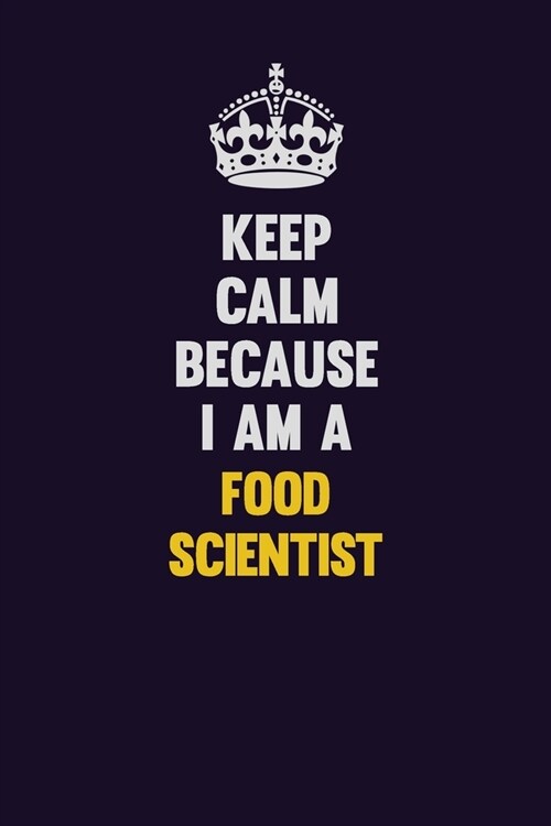 Keep Calm Because I Am A Food Scientist: Motivational and inspirational career blank lined gift notebook with matte finish (Paperback)